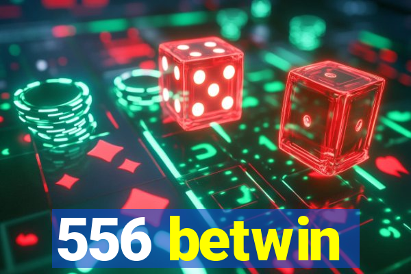 556 betwin